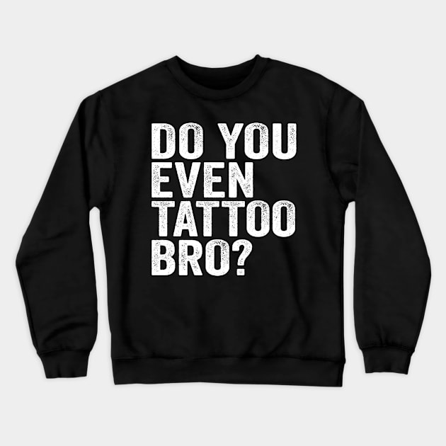 Do You Even Tattoo Bro? Crewneck Sweatshirt by Eyes4